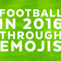 Football in 2016 as told through emojis: A year in review