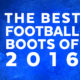 Best football boots of 2016: A year in review