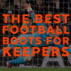 the best footbal boots for goalkeepers