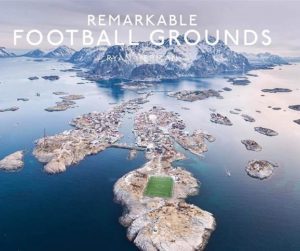 Remarkable Football Grounds An illustrated guide to the world’s perfect soccer pitches