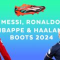What football boots do Messi, Ronaldo, Mbappe and Haaland wear in 2024