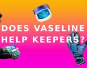 Does Vaseline Help Keepers