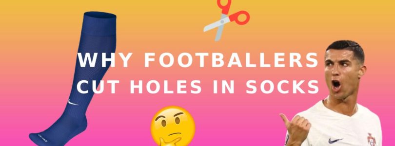 Why do footballers cut holes in socks